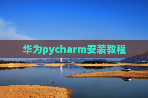 华为pycharm安装教程 华为pycharm安装教程